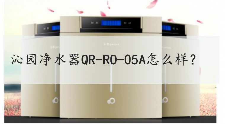 沁园净水器 QR-RO-05A怎么样？